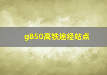 g850高铁途经站点