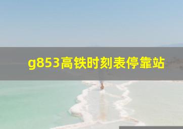 g853高铁时刻表停靠站