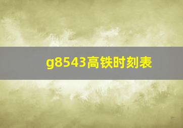 g8543高铁时刻表