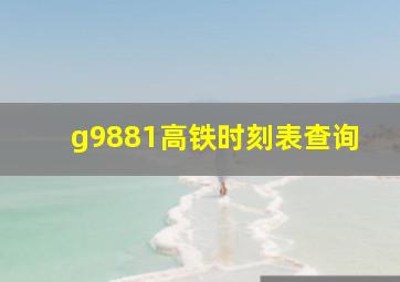 g9881高铁时刻表查询