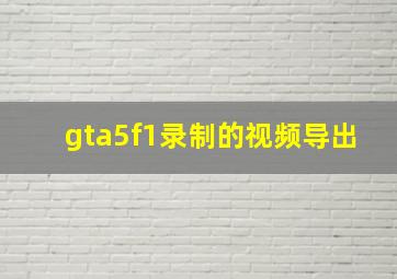 gta5f1录制的视频导出