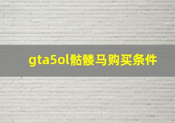 gta5ol骷髅马购买条件