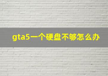 gta5一个硬盘不够怎么办