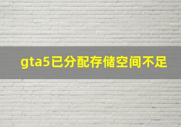 gta5已分配存储空间不足