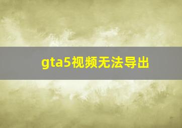 gta5视频无法导出