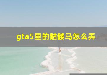 gta5里的骷髅马怎么弄