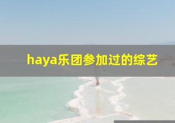 haya乐团参加过的综艺