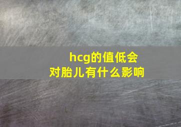 hcg的值低会对胎儿有什么影响