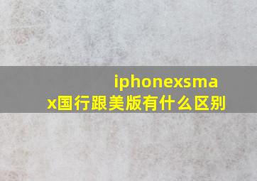 iphonexsmax国行跟美版有什么区别