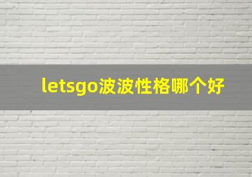 letsgo波波性格哪个好