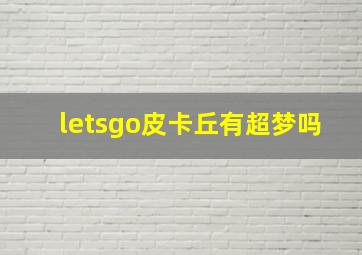 letsgo皮卡丘有超梦吗