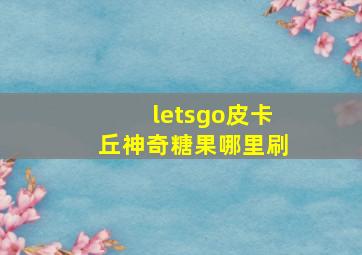 letsgo皮卡丘神奇糖果哪里刷