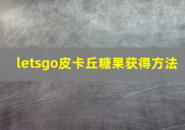 letsgo皮卡丘糖果获得方法