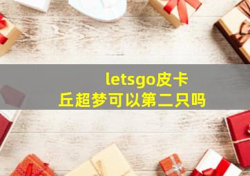 letsgo皮卡丘超梦可以第二只吗