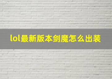 lol最新版本剑魔怎么出装