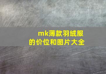 mk薄款羽绒服的价位和图片大全