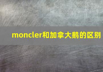 moncler和加拿大鹅的区别