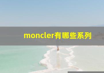 moncler有哪些系列