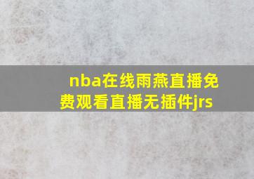 nba在线雨燕直播免费观看直播无插件jrs