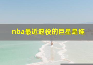 nba最近退役的巨星是谁