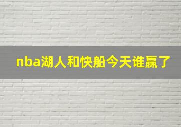 nba湖人和快船今天谁赢了