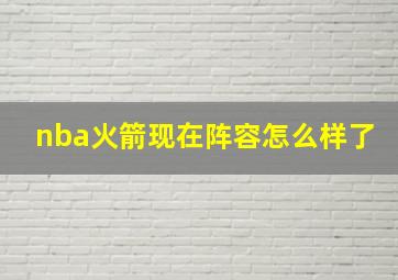 nba火箭现在阵容怎么样了