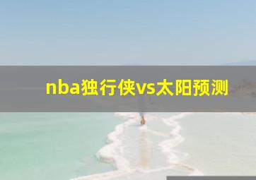 nba独行侠vs太阳预测