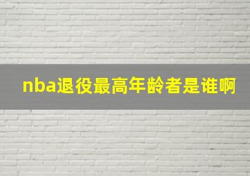 nba退役最高年龄者是谁啊