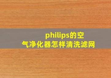 philips的空气净化器怎样清洗滤网