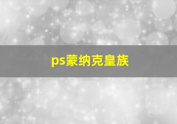 ps蒙纳克皇族