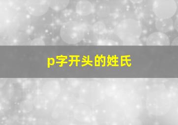 p字开头的姓氏