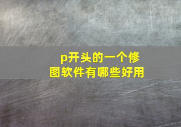 p开头的一个修图软件有哪些好用