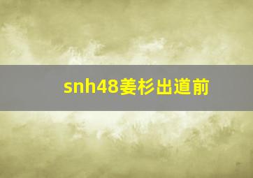 snh48姜杉出道前