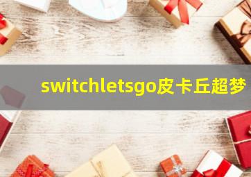 switchletsgo皮卡丘超梦