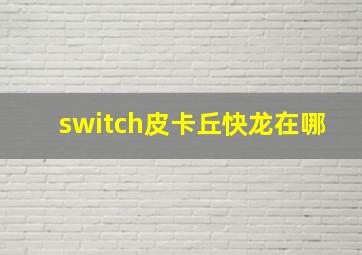 switch皮卡丘快龙在哪