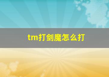 tm打剑魔怎么打