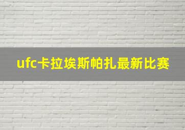 ufc卡拉埃斯帕扎最新比赛