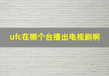 ufc在哪个台播出电视剧啊