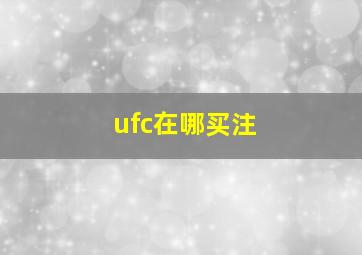 ufc在哪买注