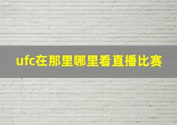 ufc在那里哪里看直播比赛