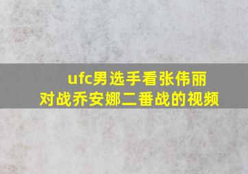 ufc男选手看张伟丽对战乔安娜二番战的视频