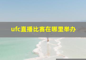 ufc直播比赛在哪里举办