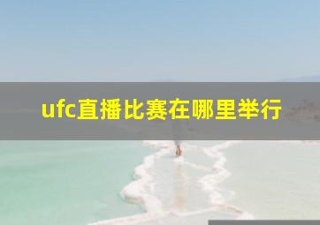 ufc直播比赛在哪里举行