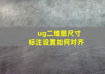 ug二维图尺寸标注设置如何对齐