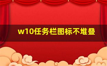 w10任务栏图标不堆叠