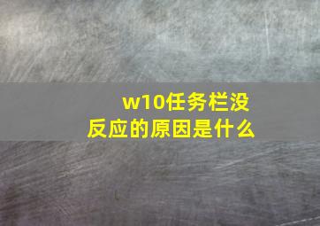 w10任务栏没反应的原因是什么