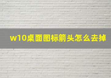 w10桌面图标箭头怎么去掉