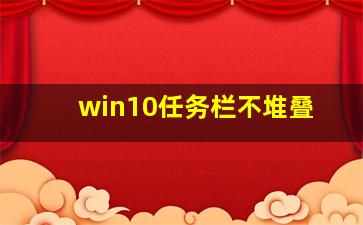 win10任务栏不堆叠