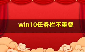 win10任务栏不重叠