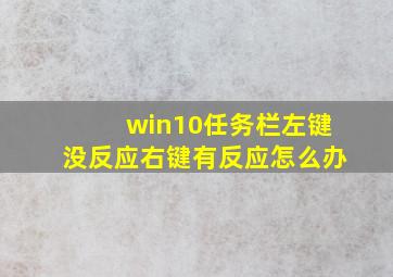 win10任务栏左键没反应右键有反应怎么办